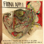 Apple, Fiona - The Idler Wheel is Wiser Than the Driver of the Screw and Whipping Cords Will Serve You More Than Ropes Will Ever Do