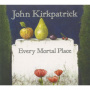 Kirkpatrick, John - Every Mortal Place