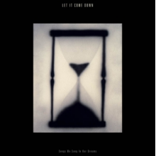 Let It Come Down - Songs We Sang In Our Dreams (Hourglass Clear)