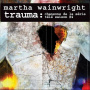 Wainwright, Martha - Trauma - Chansons De La Serie Tele Saison 4