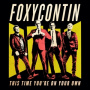 Foxycontin - This Time You're On Your Own