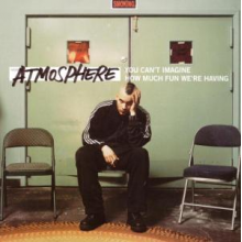 Atmosphere - You Can't Imagine How Much Fun We're Having