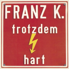 Franz K. - Trotzdem Hart