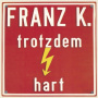 Franz K. - Trotzdem Hart