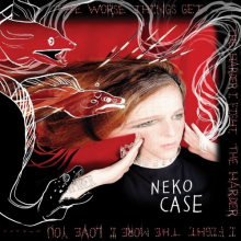 Case, Neko - The Worse Things Get, the Harder I Fight, the Harder I Fight, the More I Love You