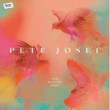 Josef, Pete - I Rise With the Birds