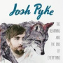 Pyke, Josh - Beginning and the End of Everything