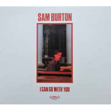 Burton, Sam - I Can Go With You