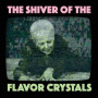Flavor Crystals - Shiver of the Flavor Crystals
