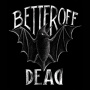 Better Off Dead - Better Off Dead