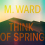 Ward, M. - Think of Spring