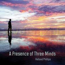 Phillips, Holland - A Presence of Three Minds